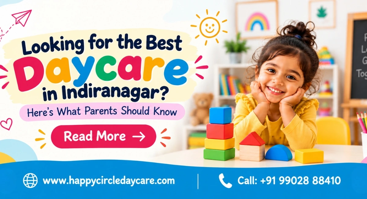 Looking for the Best Daycare in Indiranagar? Here’s What Parents Should Know
